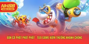 Bắn Cá Phát Phát Phát - Tựa Game Kiếm Thưởng Nhanh Chóng