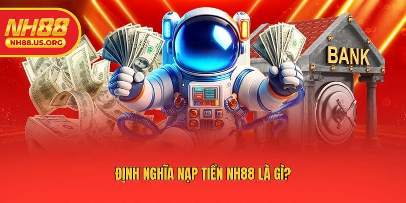 Định nghĩa nạp tiền NH88 là gì?