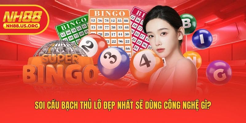 Soi cầu bạch thủ lô đẹp nhất sẽ dùng công nghệ gì?
